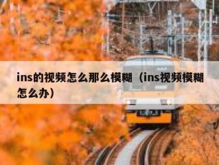 ins的视频怎么那么模糊（ins视频模糊怎么办）