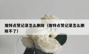 推特点赞记录怎么删除（推特点赞记录怎么删除不了）