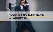 facebook下载安装正版（facebook安装器下载）