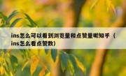 ins怎么可以看到浏览量和点赞量呢知乎（ins怎么看点赞数）