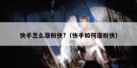快手怎么涨粉快?（快手如何涨粉快）