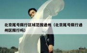 北京尾号限行区域范围通州（北京尾号限行通州区限行吗）