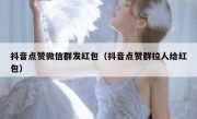 抖音点赞微信群发红包（抖音点赞群拉人给红包）