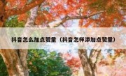 抖音怎么加点赞量（抖音怎样添加点赞量）
