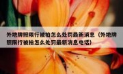 外地牌照限行被拍怎么处罚最新消息（外地牌照限行被拍怎么处罚最新消息电话）
