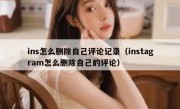 ins怎么删除自己评论记录（instagram怎么删除自己的评论）