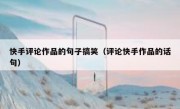 快手评论作品的句子搞笑（评论快手作品的话句）