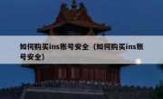 如何购买ins账号安全（如何购买ins账号安全）