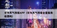 华为天气预报APP（华为天气预报全量服务收费吗）