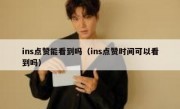 ins点赞能看到吗（ins点赞时间可以看到吗）