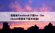 低版本Facebook下载ios（facebook老版本下载手机版）