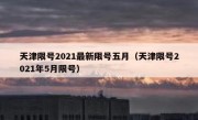 天津限号2021最新限号五月（天津限号2021年5月限号）