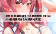 重庆2020最新限号什么时候开始（重庆2020最新限号什么时候开始实行）