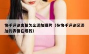 快手评论表情怎么添加图片（在快手评论区添加的表情在哪找）