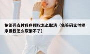 免签码支付程序授权怎么取消（免签码支付程序授权怎么取消不了）