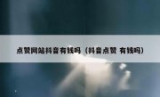 点赞网站抖音有钱吗（抖音点赞 有钱吗）