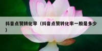 抖音点赞转化率（抖音点赞转化率一般是多少）
