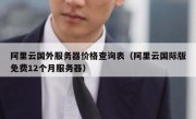 阿里云国外服务器价格查询表（阿里云国际版免费12个月服务器）