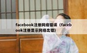 facebook注册网络错误（facebook注册显示网络出错）