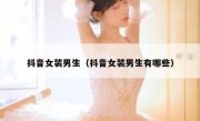 抖音女装男生（抖音女装男生有哪些）