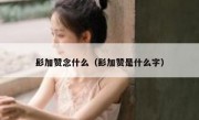 髟加赞念什么（髟加赞是什么字）