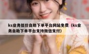 ks业务低价自助下单平台网站免费（ks业务自助下单平台支持微信支付）