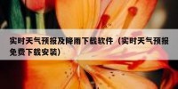 实时天气预报及降雨下载软件（实时天气预报免费下载安装）