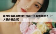 国内服务器品牌排行榜前十名有哪些牌子（十大服务器品牌）