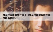 樱花校园破解版在哪下（樱花校园破解版在哪下载最新版）
