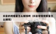 抖音的观看量怎么赚钱啊（抖音视频观看量怎么赚钱）