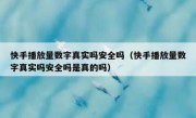快手播放量数字真实吗安全吗（快手播放量数字真实吗安全吗是真的吗）