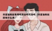 抖音加粉丝有用吗安全吗可靠吗（抖音加粉丝团有什么用）