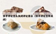 快手评论怎么关闭评论显示（快手评论怎样关闭）