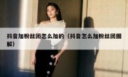 抖音加粉丝团怎么加的（抖音怎么加粉丝团图解）