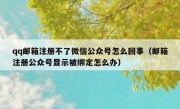 qq邮箱注册不了微信公众号怎么回事（邮箱注册公众号显示被绑定怎么办）
