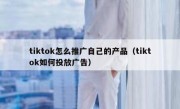 tiktok怎么推广自己的产品（tiktok如何投放广告）