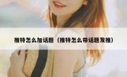 推特怎么加话题（推特怎么带话题发推）