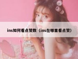ins如何看点赞数（ins在哪里看点赞）