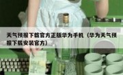 天气预报下载官方正版华为手机（华为天气预报下载安装官方）