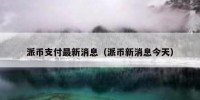 派币支付最新消息（派币新消息今天）