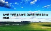 北京限行被拍怎么办理（北京限行被拍怎么办理解除）