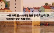 ins删除给别人的评论有提示吗安全吗（ins删除评论对方知道吗）