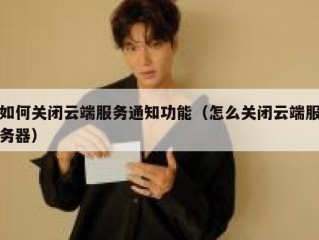 如何关闭云端服务通知功能（怎么关闭云端服务器）