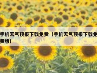 手机天气预报下载免费（手机天气预报下载免费版）