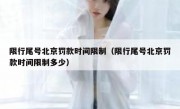 限行尾号北京罚款时间限制（限行尾号北京罚款时间限制多少）