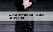 youtube的收益怎么算（youtube赚钱怎么结算）