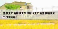 免费无广告精准天气预报（无广告免费精准天气预报app）
