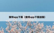 推特app下载（推特app下载旧版）