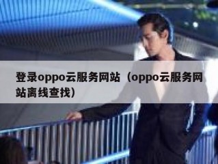 登录oppo云服务网站（oppo云服务网站离线查找）