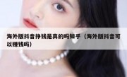海外版抖音挣钱是真的吗知乎（海外版抖音可以赚钱吗）